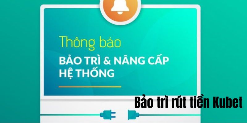 Cách xử lý khi có quá trình bảo trì rút tiền Kubet