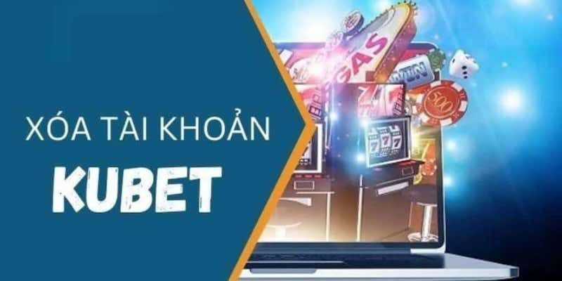 Bật mí cách xóa tài khoản Kubet nhanh chóng và chi tiết