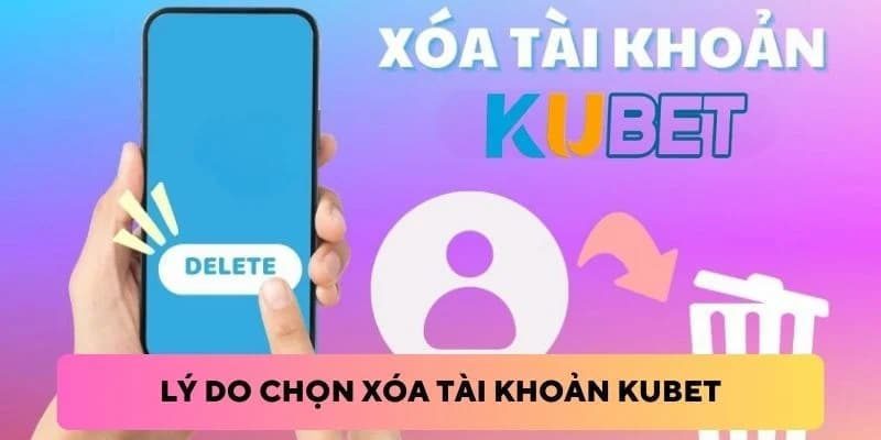 Lý do người chơi muốn biết cách xóa tài khoản Kubet