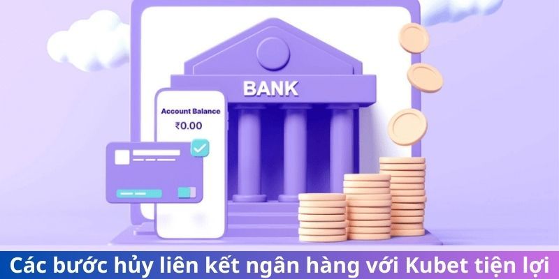 Hướng dẫn hội viên hủy liên kết ngân hàng với Kubet nhanh chóng, chuẩn xác