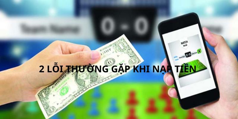 2 lỗi phổ biến thường gặp và cách khắc phục khi nạp tiền kubet